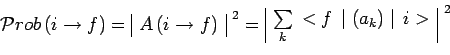 \begin{displaymath}\mathcal{P}rob\,(i\to f)=\begin{array}{\vert c\vert}A\,(i\to ...
...ert}\sum\limits_{k}\,<f\,\mid (a_k)\mid \,i>\\ \end{array}^{~2}\end{displaymath}
