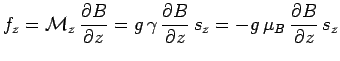 $\displaystyle f_z=\mathcal{M}_z\,\frac{\partial B}{\partial z}=
g\,\gamma\,\frac{\partial B}{\partial z}\,s_z =
-g\,\mu_B\,\frac{\partial B}{\partial z}\,s_z$