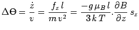 $\displaystyle \Delta\Theta=\frac{\dot{z}}{v}=\frac{f_z\,l}{m\,v^2}=
\frac{-g\,\mu_B\,l}{3\,k\,T}.\frac{\partial B}{\partial z}\,s_z$