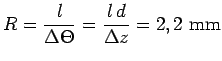 $\displaystyle R = \frac{l}{\Delta\Theta} = \frac{l\,d}{\Delta z}= 2,2~\mathrm{mm}$