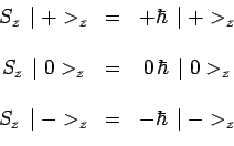\begin{displaymath}\begin{array}{ccc}
S_z\,\mid +>_z &=& +\hbar\,\mid +>_z \\
&...
..._z \\
& & \\
S_z\,\mid ->_z &=& -\hbar\,\mid ->_z
\end{array}\end{displaymath}