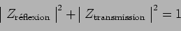 \begin{displaymath}\begin{array}{\vert c\vert}Z_{\mathrm{r\acute{e}flexion}}\\ \...
...y}{\vert c\vert}Z_\mathrm{transmission}\\ \end{array}^{\,2}
= 1\end{displaymath}