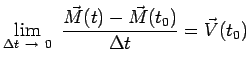 $\displaystyle \lim_{\Delta t~\to~0}~\frac{\vec{M}(t)-\vec{M}(t_0)}{\Delta t}=\vec{V}(t_0)$
