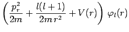 $\displaystyle \left(\frac{p_r^2}{2m} + \frac{l(l+1)}{2m\,r^2} + V(r)\right)\,\varphi_l(r)$