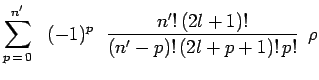 $\displaystyle \sum_{p\,=\,0}^{n^\prime}~~(-1)^p~~
\frac{n^\prime!\,(2l+1)!}{(n^\prime-p)!\,(2l+p+1)!\,p!}~\,\rho$