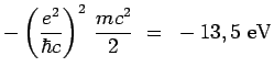 $\displaystyle -\left(\frac{e^2}{\hbar c}\right)^2\,\frac{mc^2}{2} ~=~
-13,5~\mathrm{eV}$