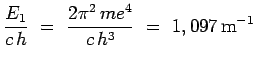 $\displaystyle \frac{E_1}{c\,h} ~=~ \frac{2\pi^2\,me^4}{c\,h^3} ~=~
1,097\,\mathrm{m}^{-1}$