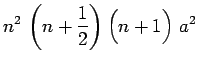 $\displaystyle n^2\,\left(n+\frac{1}{2}\right)\left(n+\overset{ }{1}\right)\,a^2$