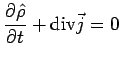 $\displaystyle {{\partial\hat{\rho}}\over{\partial t}}+\mathrm{div}\vec{j}=0$