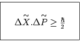 \begin{displaymath}\begin{array}{\vert ccc\vert}
\hline
& & \\
~ & \Delta\overs...
...{\sim}{P}\geq\frac{\hbar}{2} & ~ \\
& & \\
\hline
\end{array}\end{displaymath}
