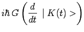 $\displaystyle i\hbar\,G\left(\frac{d}{dt}\,\mid K(t)>\right)$