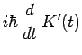 $\displaystyle i\hbar\,\frac{d}{dt}\,K^\prime(t)$
