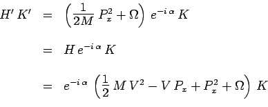 \begin{displaymath}\begin{array}{ccl}
H^\prime\,K^\prime &=& \left( \scalebox{1....
...1}{2}$}\,M\,V^2 - V\,P_x + P_x^2 +
\Omega\right)\,K
\end{array}\end{displaymath}