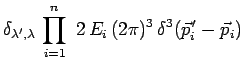$\displaystyle \delta_{\lambda^\prime,\lambda}\,\prod^{n}_{i=1}~2\,E_i\,(2\pi)^3\,\delta^3(\vec{p}_i^{\,\prime}-\vec{p}_i)$