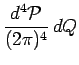 $\displaystyle \frac{d^4\mathcal{P}}{(2\pi)^4}\,dQ$