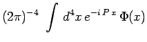 $\displaystyle (2\pi)^{-4}~\int\,d^4x\,e^{-i\,P\,x}\,\Phi(x)$