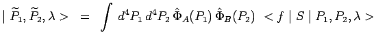 $\displaystyle \mid\widetilde{P}_1,\widetilde{P}_2,\lambda> ~=~
\int \,d^4P_1\,d^4P_2\,\hat{\Phi}_A(P_1)\,\hat{\Phi}_B(P_2)~<f\mid
S\mid P_1,P_2,\lambda>$