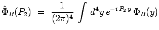 $\displaystyle \hat{\Phi}_B(P_2) ~=~
\frac{1}{(2\pi)^4}\,\int\,d^4y\,e^{-i\,P_2\,y}\,\Phi_B(y)$