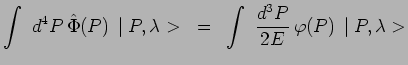 $\displaystyle \int~d^4P\,\hat{\Phi}(P)\,\mid
P,\lambda> ~=~ \int~\frac{d^3P}{2E}\,\varphi(P)\,\mid P,\lambda>$