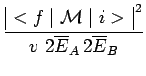 $\displaystyle \frac{\begin{array}{\vert c\vert}<f\mid\mathcal{M}\mid i>\\ \end{array}^{\,2}}{v~2\overline{E}_A\,2\overline{E}_B}$