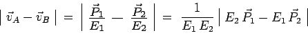 \begin{displaymath}\begin{array}{\vert c\vert}\vec{v}_A-\vec{v}_B\\ \end{array} ...
...array}{\vert c\vert}E_2\,\vec{P}_1-E_1\,\vec{P}_2\\ \end{array}\end{displaymath}