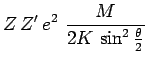 $\displaystyle Z\,Z^\prime\,e^2~\frac{M}{2K\,\sin^2\frac{\theta}{2}}$