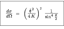 \begin{displaymath}\begin{array}{\vert c\vert}\hline { }\\ ~~
\scalebox{1.4}{$\f...
...frac{1}{\sin^4\frac{\theta}{2}}$}
~~\\ { }\\ \hline \end{array}\end{displaymath}