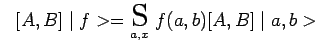 $ ~~[A,B]\mid f>=\underset{a,x}{\scalebox{1.7}{S}}~f(a,b)[A,B]\mid a,b>$