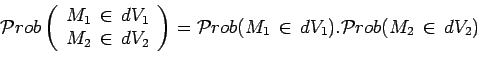 \begin{displaymath}\mathcal{P}rob\left(
\begin{array}{c}
M_1\,\in\,dV_1\\
M_2\,...
...=
\mathcal{P}rob(M_1\,\in\,dV_1).\mathcal{P}rob(M_2\,\in\,dV_2)\end{displaymath}