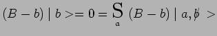 $ (B-b)\mid b>=0=\underset{a}{\scalebox{1.7}{S}}~(B-b)\mid a,b\hspace{-.17cm}/\,>$