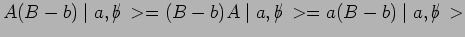 $ A(B-b)\mid a,b\hspace{-.17cm}/\,>=(B-b)A\mid a,b\hspace{-.17cm}/\,>=a(B-b)\mid a,b\hspace{-.17cm}/\,>$