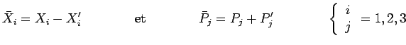 $\displaystyle \bar{X}_i=X_i-X_i^\prime~~~~~~~~~~~~\mathrm{et}~~~~~~~~~~~~
\bar{...
...\prime~~~~~~~~~~~~
\left\lbrace\begin{array}{c}i\\ j\\ \end{array}=1,2,3\right.$