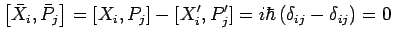 $\displaystyle \left[\bar{X}_i,\bar{P}_j\right]=
\left[X_i,P_j\right]-[{X_i^\prime},{P_j^\prime}]=
i\hbar\,(\delta_{ij}-\delta_{ij})=0$