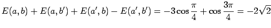 $\displaystyle E(a,b)+E(a,b^\prime)+E(a^\prime,b)-E(a^\prime,b^\prime) =
-3\cos\frac{\pi}{4}+\cos\frac{3\pi}{4} = -2\sqrt{2}$