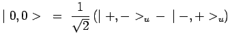 $\displaystyle \mid 0,0>~=~\frac{1}{\sqrt{2}}\,(\mid
+,->_u\,-\,\mid -,+>_u)$