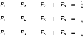 \begin{displaymath}\begin{array}{ccccccccc}
P_1 & + & P_2 & + & P_7 & + & P_8 & ...
...& + & P_3 & + & P_6 & + & P_8 & = & \frac{1}{4} \\
\end{array}\end{displaymath}