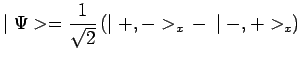 $\displaystyle \mid \Psi>=\frac{1}{\sqrt{2}}\,(\mid +,->_x\,-\,\mid -,+>_x)$