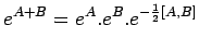 $\displaystyle e^{A+B}=e^A.e^B.e^{-\frac{1}{2}[A,B]}$