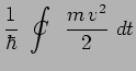 $\displaystyle \frac{1}{\hbar}~\int_{~~}^{~~}\hspace{-.70cm}C\hspace{.30cm}\frac{m\,v^2}{2}~dt$