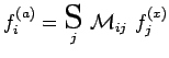 $\displaystyle f_i^{(a)}=\underset{j}{\scalebox{1.7}{S}}~\mathcal{M}_{ij}~f_j^{(x)}$