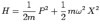 $\displaystyle H=\frac{1}{2m}\,P^2 + \frac{1}{2}\,m\omega^2\,X^2$