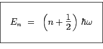 \begin{displaymath}\begin{array}{\vert c\vert}\hline { }\\ ~~
E_n ~=~ \left(n+\s...
...\frac{1}{2}$}\right)\,\hbar\omega
~~\\ { }\\ \hline \end{array}\end{displaymath}