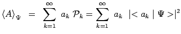 $\displaystyle \left<A\right>_\Psi~=~\sum\limits_{k=1}^\infty~a_k~\mathcal{P}_k=
\sum\limits_{k=1}^\infty~a_k~\mid <a_k\mid \Psi>\mid ^2$