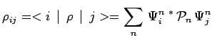 $\displaystyle \rho_{ij}=<i\,\mid \,\rho\,\mid \,j>=
\sum\limits_n\,\Psi^{n~*}_i\,\mathcal{P}_n\,\Psi^n_j$