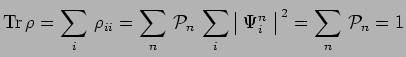 $\displaystyle \mathrm{Tr}\,\rho=\sum\limits_i\,\rho_{ii}=
\sum\limits_n\,\mathc...
...array}{\vert c\vert}\Psi^n_i\\ \end{array}^{~2}=
\sum\limits_n\,\mathcal{P}_n=1$
