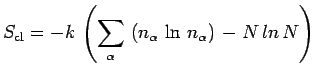 $\displaystyle S_{\mathrm{cl}}=
-k\,\left(\sum\limits_\alpha\,\left(n_\alpha\,\ln\,n_\alpha\right)
\,-N\,ln\,N\right)$