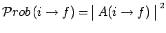 $\displaystyle \mathcal{P}rob\,(i\to f)=\begin{array}{\vert c\vert}A(i\to f)\\ \end{array}^{~2}$