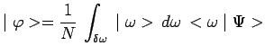 $\displaystyle \mid \varphi>=\frac{1}{N}\,\int_{\delta\omega}\,\mid
\omega>\,d\omega\,<\omega\mid \Psi>$