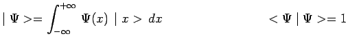 $\displaystyle \mid \Psi>=\int_{-\infty}^{+\infty}\,\Psi(x)\,\mid x>\,dx~~~~~~~~~~~~~~~~~~~~~~~~
<\Psi\mid \Psi>=1$