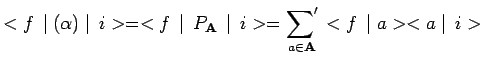 $\displaystyle <f\,\mid (\alpha)\mid \,i>=<f\,\mid \,P_\mathbf{A}\,\mid \,i>=
\underset{a\in\mathbf{A}}{\sum\nolimits^\prime}\,<f\,\mid a><a\mid
\,i>$